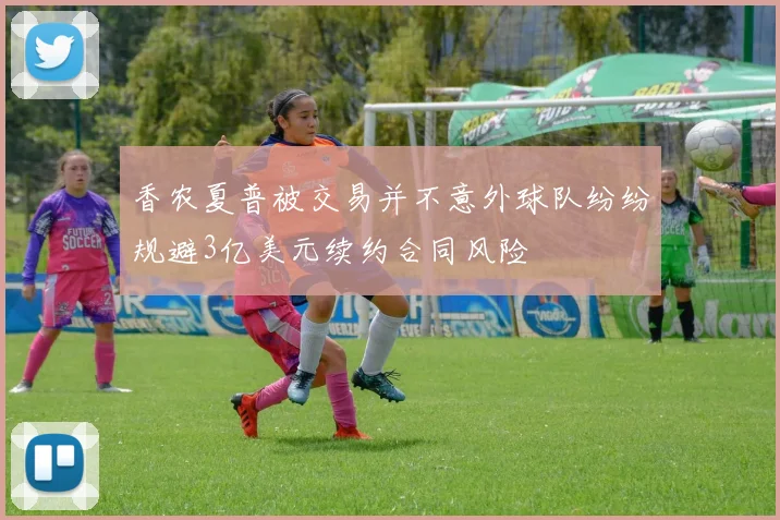 香农夏普被交易并不意外球队纷纷规避3亿美元续约合同风险
